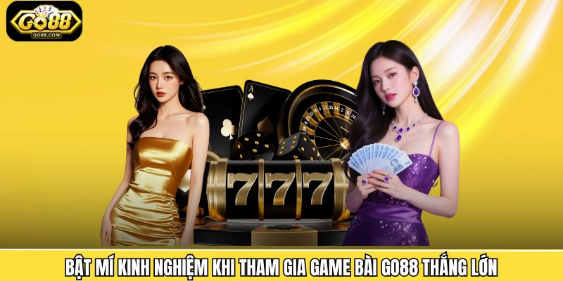 Bật mí kinh nghiệm khi tham gia game bài Go88 thắng lớn