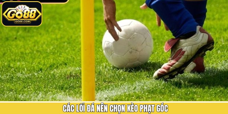 Một số lựa chọn khi nào đặt cược vào kèo phạt góc
