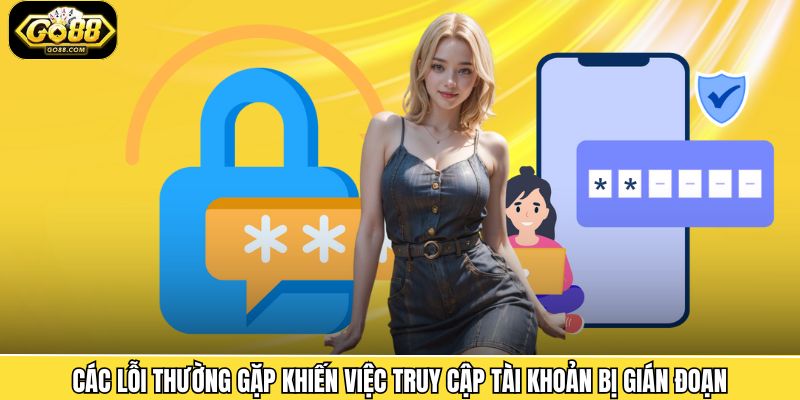 Các lỗi thường gặp khiến việc truy cập tài khoản bị gián đoạn