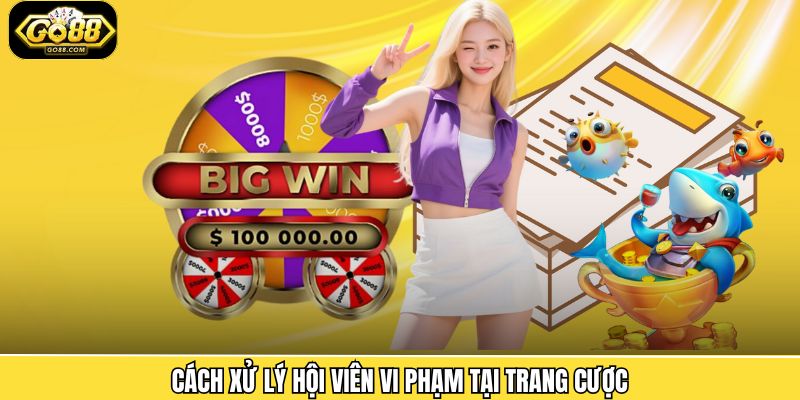 Cách xử lý hội viên vi phạm tại trang cược