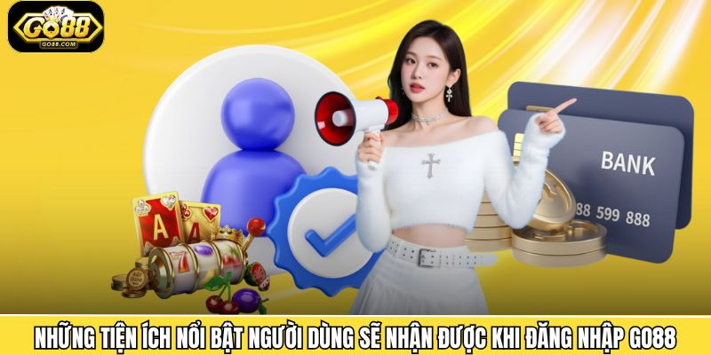 Những tiện ích nổi bật người dùng sẽ nhận được khi đăng nhập Go88