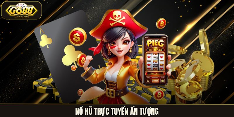 Nổ hũ trực tuyến ấn tượng