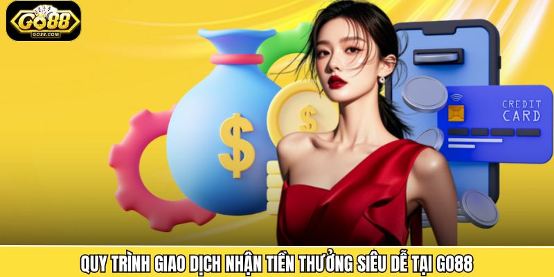 Quy trình giao dịch nhận tiền thưởng siêu dễ tại Go88