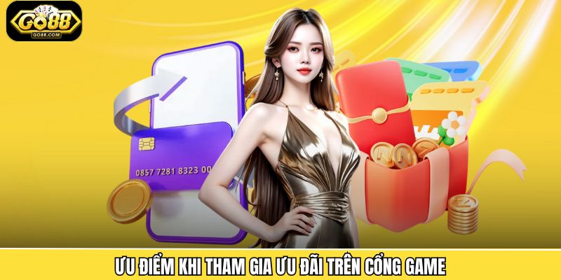 Ưu điểm khi tham gia ưu đãi trên cổng game